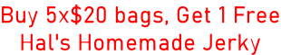 Buy 5x$20 bags, Get 1 Free Hal's Homemade Jerky