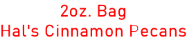 2oz. Bag Hal's Cinnamon Pecans
